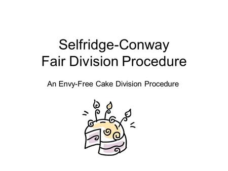 Selfridge-Conway Fair Division Procedure An Envy-Free Cake Division Procedure.