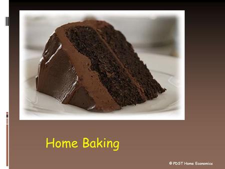 Home Baking © PDST Home Economics.  Better flavour  Attractive appearance  Cheaper  No preservatives  You can control ingredients Advantages of Home.