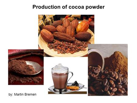 Production of cocoa powder by: Martin Bremen. Production steps of cocoa powder Preparation of the cocoa fruit Final steps to the cocoa powder harvest.