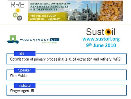 Title Optimisation of primary processing (e.g. oil extraction and refinery, WP2) Speake r Wim Mulder Institute Wageningen UR.