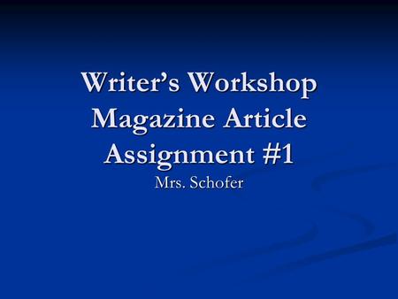 Writer’s Workshop Magazine Article Assignment #1 Mrs. Schofer.