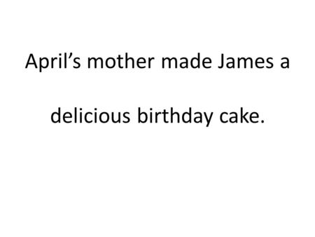 April’s mother made James a delicious birthday cake.