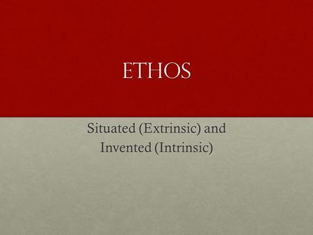 Ethos Situated (Extrinsic) and Invented (Intrinsic)