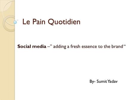 Le Pain Quotidien Social media –” adding a fresh essence to the brand “ By- Sumit Yadav.