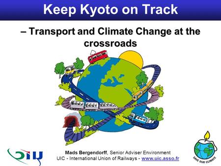 Shaping the railway of the 21st century Transport Climate talks, UNFCCC web kiosk, COP9, Milan, 9 December 2003 Keep Kyoto on Track – Transport and Climate.