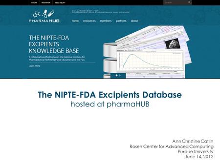 The NIPTE-FDA Excipients Database hosted at pharmaHUB Ann Christine Catlin Rosen Center for Advanced Computing Purdue University June 14, 2012.