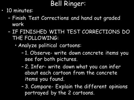 Bell Ringer: 10 minutes: –Finish Test Corrections and hand out graded work –IF FINISHED WITH TEST CORRECTIONS DO THE FOLLOWING: Analyze political cartoons: