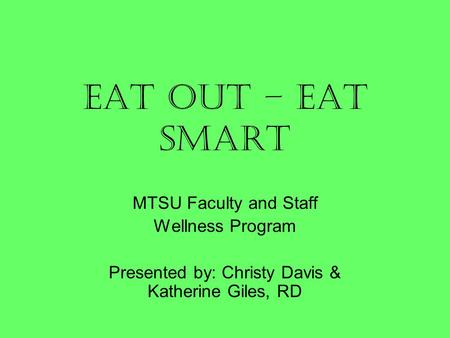 Eat Out – Eat Smart MTSU Faculty and Staff Wellness Program Presented by: Christy Davis & Katherine Giles, RD.