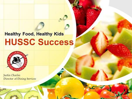Healthy Food, Healthy Kids HUSSC Success Justin Charles Director of Dining Services.