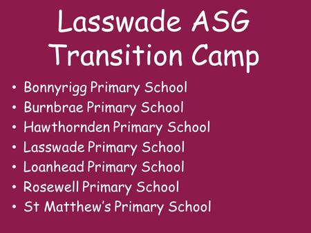 Lasswade ASG Transition Camp Bonnyrigg Primary School Burnbrae Primary School Hawthornden Primary School Lasswade Primary School Loanhead Primary School.