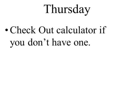 Thursday Check Out calculator if you don’t have one.