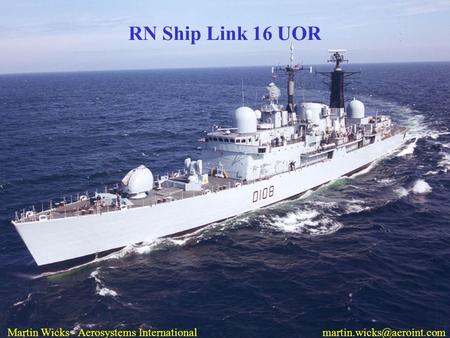 RN Ship Link 16 UOR Martin Wicks - Aerosystems International			martin.wicks@aeroint.com.