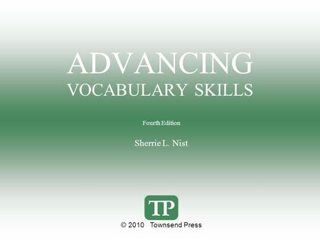 ADVANCING VOCABULARY SKILLS Fourth Edition Sherrie L. Nist © 2010 Townsend Press.