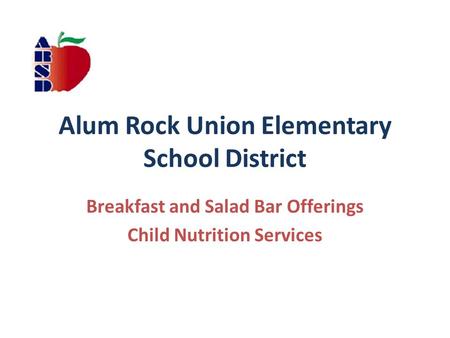 Alum Rock Union Elementary School District Breakfast and Salad Bar Offerings Child Nutrition Services.