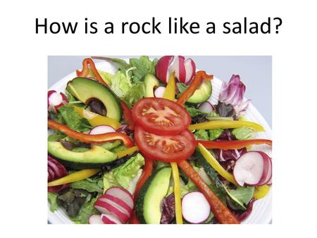How is a rock like a salad?. Physical Properties of Minerals Color Some minerals only occur as one color. However, some minerals, such as quartz can be.