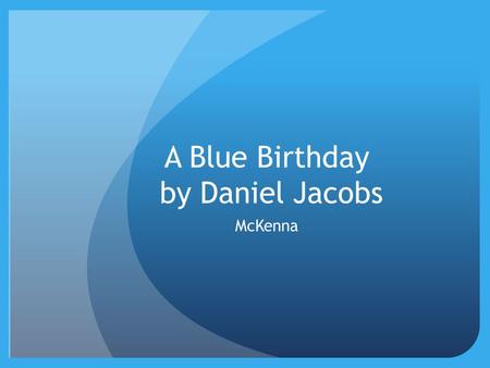 A Blue Birthday by Daniel Jacobs McKenna. Setting Characters Jasmine’s house Something I noticed about the setting was it reminded me of my birthday party.
