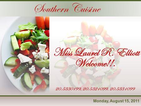 Monday, August 15, 2011 Miss Laurel R. Elliott Southern Cuisine Welcome!!. 20.5330199, 20.5321099, 20.5331099.