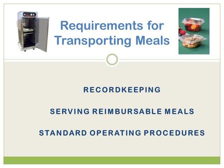 Requirements for Transporting Meals RECORDKEEPING SERVING REIMBURSABLE MEALS STANDARD OPERATING PROCEDURES.