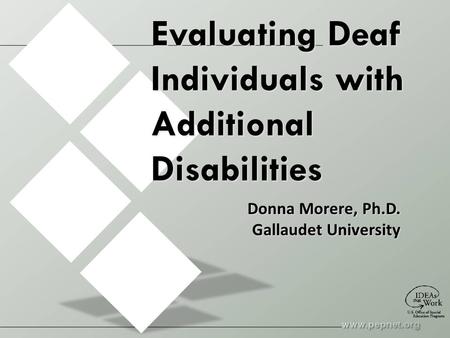 Evaluating Deaf Individuals with Additional Disabilities Donna Morere, Ph.D. Gallaudet University.