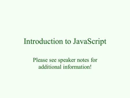 Introduction to JavaScript Please see speaker notes for additional information!