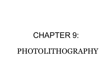 CHAPTER 9: PHOTOLITHOGRAPHY.