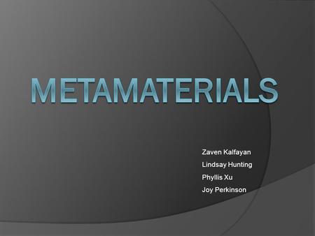 Metamaterials Zaven Kalfayan Lindsay Hunting Phyllis Xu Joy Perkinson.