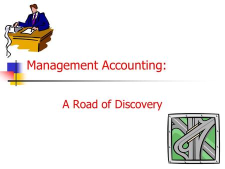 Management Accounting: A Road of Discovery. Management Accounting : A Road of Discovery James T. Mackey Michael F. Thomas Presentations by: Roderick S.