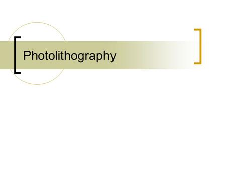Photolithography. Outline Motivation History  Photolithography Methods and Theories  Preparation and Priming  Spin-Coating  Photoresists  Soft-baking.