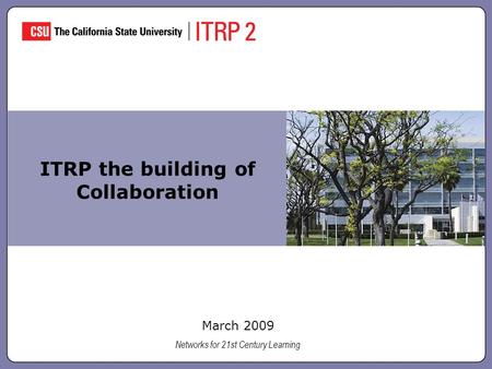 ITRP the building of Collaboration March 2009 Networks for 21st Century Learning.