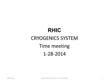 RHIC CRYOGENICS SYSTEM Time meeting 1-28-2014 1/28/20141TIME MEETING RUN 14 –CRYOGENIC.