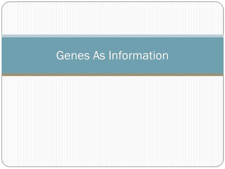 Genes As Information. Alleles What alleles you have will determine what traits you have. Each person has two alleles, or versions, of each gene For example,