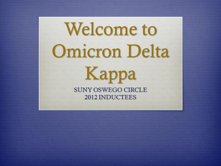 Welcome to Omicron Delta Kappa SUNY OSWEGO CIRCLE 2012 INDUCTEES.