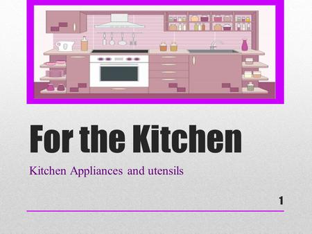 For the Kitchen Kitchen Appliances and utensils 1.