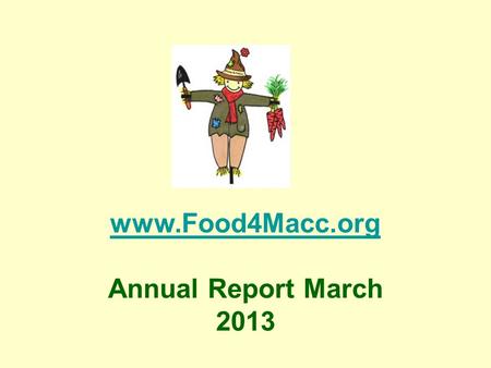 Www.Food4Macc.org Annual Report March 2013. Food4Macc The Objectives of Food4Macc To increase local production of food. To increase public awareness of.