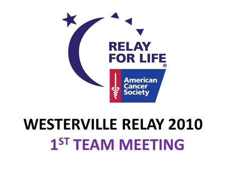 WESTERVILLE RELAY 2010 1 ST TEAM MEETING. 1/3 1 IN 3 PEOPLE WILL HAVE CANCER IN THEIR LIFETIME FROM AMERICAN CANCER SOCIETY.