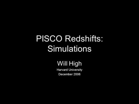 PISCO Redshifts: Simulations Will High Harvard University December 2006.