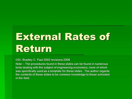 External Rates of Return ©Dr. Bradley C. Paul 2002 revisions 2009 Note – The procedures found in these slides can be found in numerous texts dealing with.
