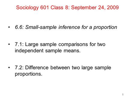 Sociology 601 Class 8: September 24, 2009 6.6: Small-sample inference for a proportion 7.1: Large sample comparisons for two independent sample means.