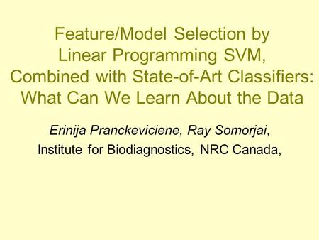 Feature/Model Selection by Linear Programming SVM, Combined with State-of-Art Classifiers: What Can We Learn About the Data Erinija Pranckeviciene, Ray.