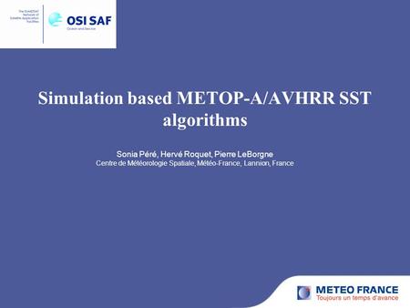 Simulation based METOP-A/AVHRR SST algorithms Sonia Péré, Hervé Roquet, Pierre LeBorgne Centre de Météorologie Spatiale, Météo-France, Lannion, France.