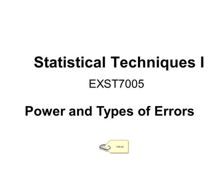 Statistical Techniques I EXST7005 Lets go Power and Types of Errors.