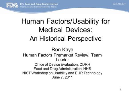 1 Human Factors/Usability for Medical Devices: An Historical Perspective Ron Kaye Human Factors Premarket Review, Team Leader Office of Device Evaluation,