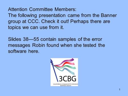 1 Attention Committee Members: The following presentation came from the Banner group at CCC. Check it out! Perhaps there are topics we can use from it.