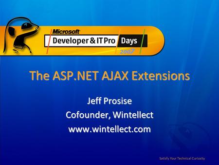 Satisfy Your Technical Curiosity The ASP.NET AJAX Extensions Jeff Prosise Cofounder, Wintellect www.wintellect.com.