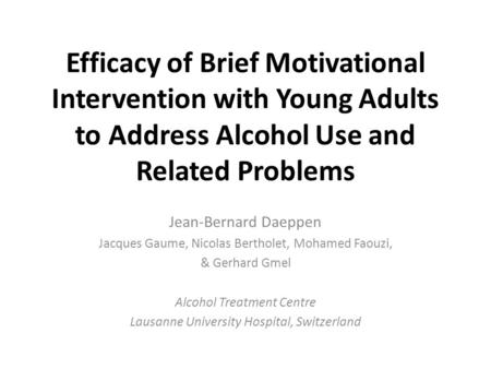 Efficacy of Brief Motivational Intervention with Young Adults to Address Alcohol Use and Related Problems Jean-Bernard Daeppen Jacques Gaume, Nicolas Bertholet,