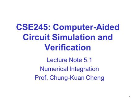 CSE245: Computer-Aided Circuit Simulation and Verification Lecture Note 5.1 Numerical Integration Prof. Chung-Kuan Cheng 1.