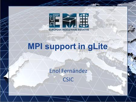 MPI support in gLite Enol Fernández CSIC. EMI INFSO-RI-261611 CREAM/WMS MPI-Start MPI on the Grid Submission/Allocation – Definition of job characteristics.