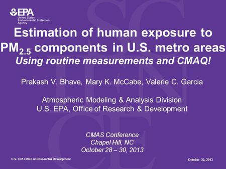 U.S. EPA Office of Research & Development October 30, 2013 Prakash V. Bhave, Mary K. McCabe, Valerie C. Garcia Atmospheric Modeling & Analysis Division.