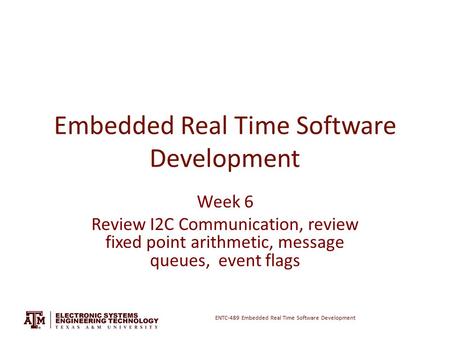 ENTC-489 Embedded Real Time Software Development Embedded Real Time Software Development Week 6 Review I2C Communication, review fixed point arithmetic,