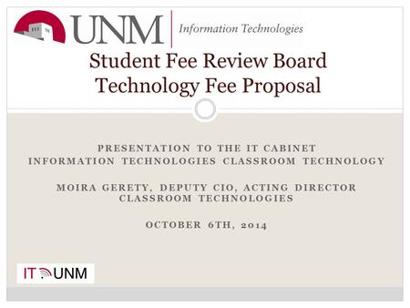 PRESENTATION TO THE IT CABINET INFORMATION TECHNOLOGIES CLASSROOM TECHNOLOGY MOIRA GERETY, DEPUTY CIO, ACTING DIRECTOR CLASSROOM TECHNOLOGIES OCTOBER 6TH,